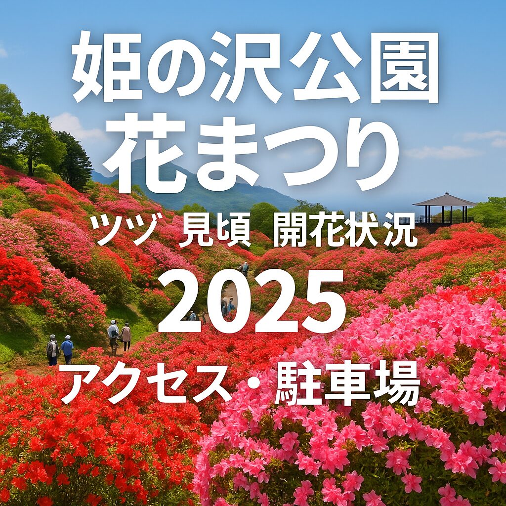 【2025年版】姫の沢公園「花まつり」徹底ガイド｜ツツジの見頃・開花情報・アクセス・駐車場まとめ