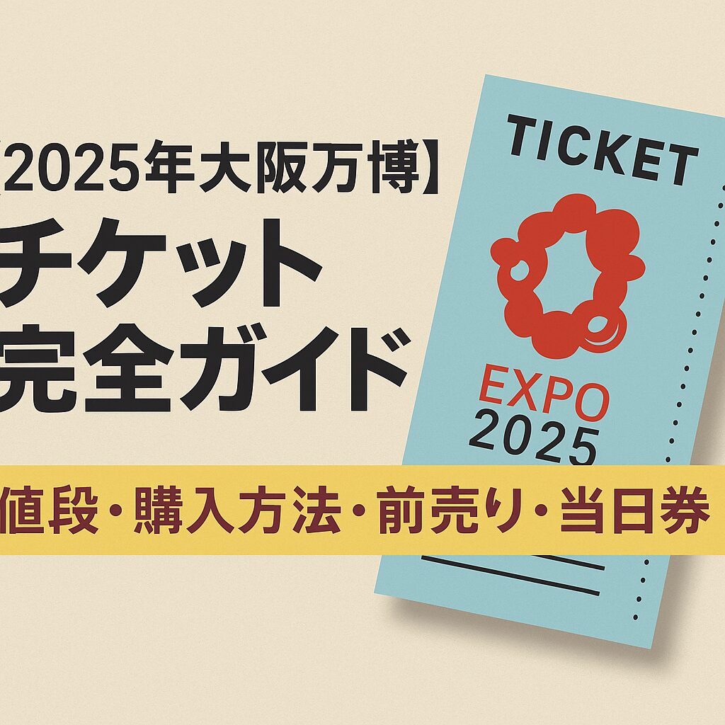 【2025年大阪・関西万博】チケット完全ガイド｜値段・購入方法・前売り・当日券の違いも解説！