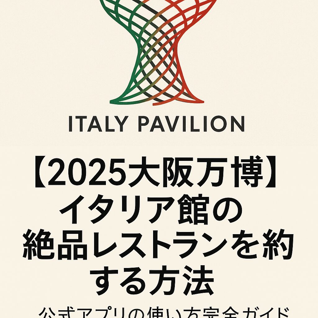 【2025大阪万博】イタリア館の絶品レストランを予約する方法｜公式アプリの使い方完全ガイド