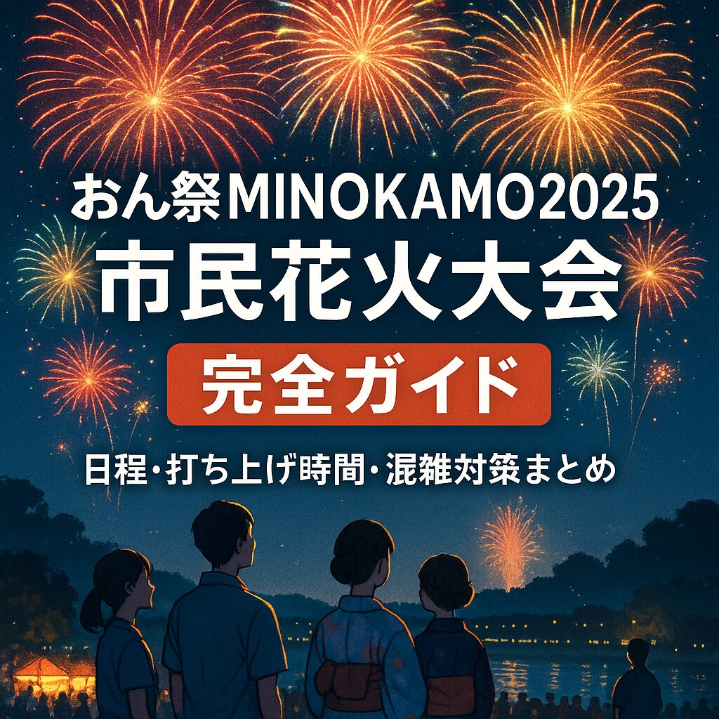 【2025年最新】おん祭MINOKAMO花火大会完全ガイド｜日程・時間・混雑回避術まとめ