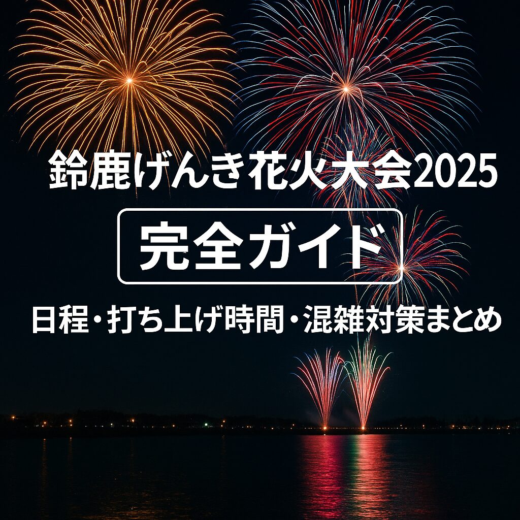 鈴鹿げんき花火大会2025を楽しむ方法｜アクセス・交通規制・屋台情報まとめ