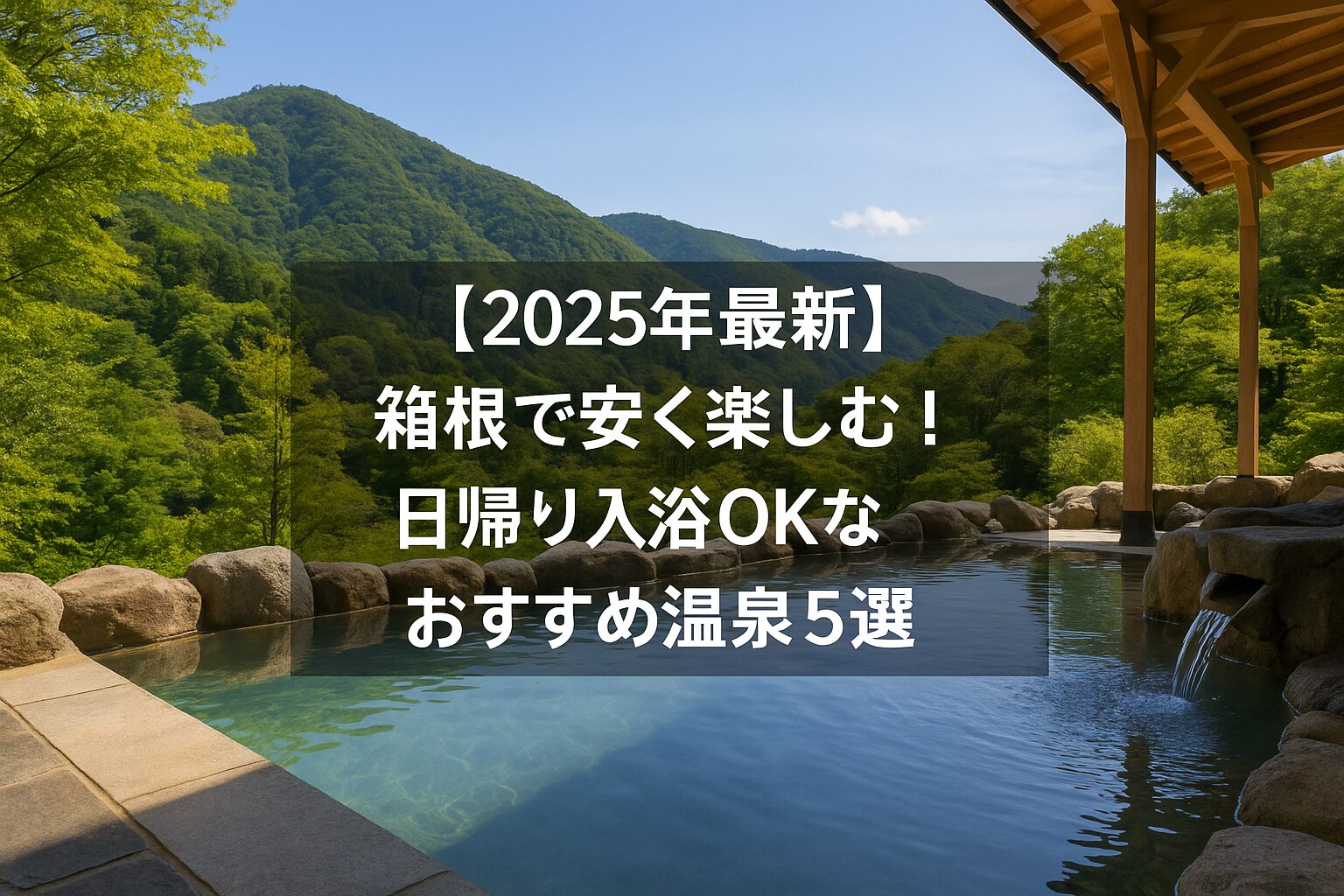 【2025年最新】箱根で安く楽しむ！日帰り入浴OKなおすすめ温泉5選